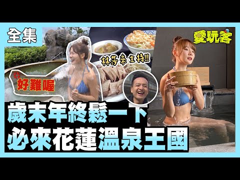 【愛玩客】歲末年終鬆一下！必來花蓮溫泉王國！！ 20210126 #39｜林莎、小鐘